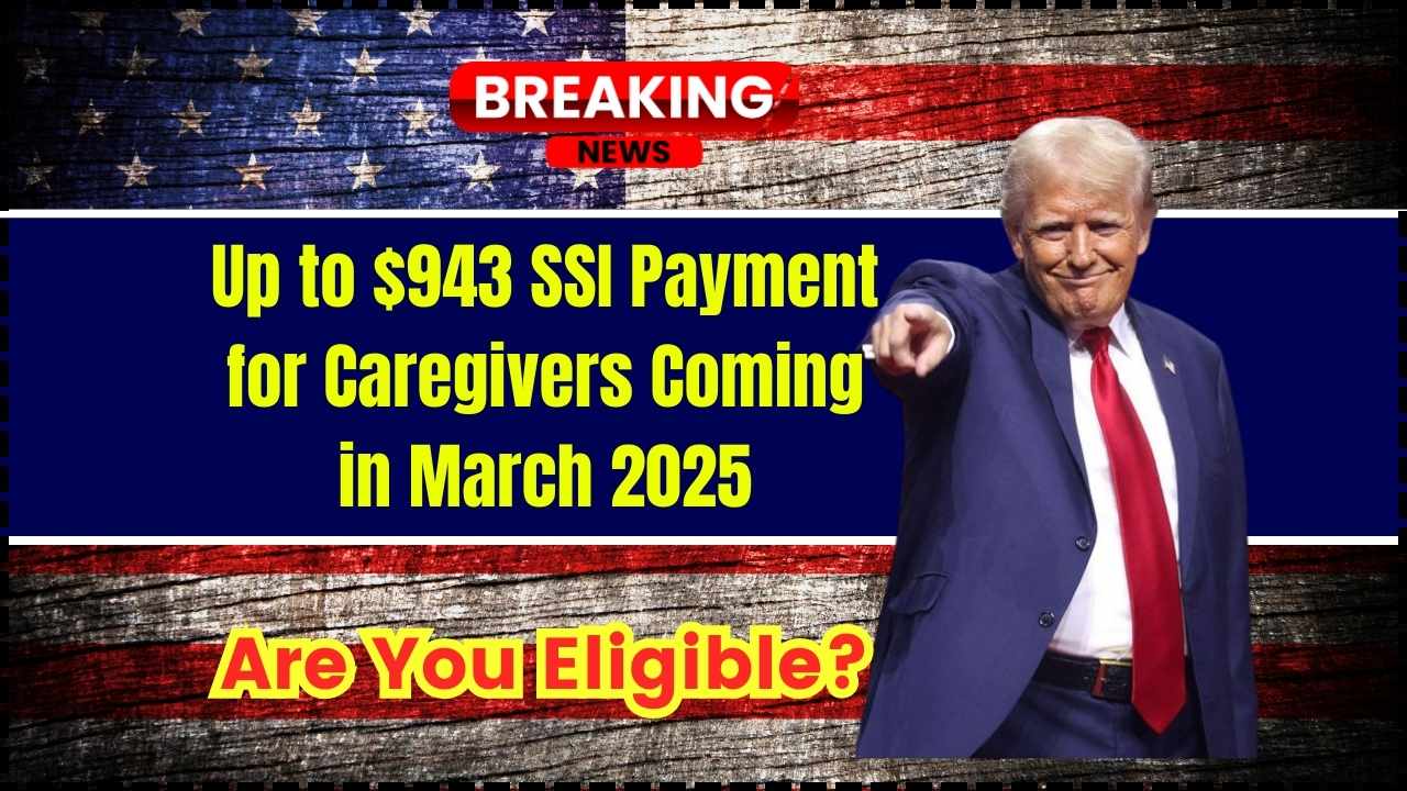 Up to $943 SSI Payment for Caregivers Coming in March 2025 – Are You Eligible? Check Payment Date